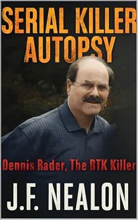 Serial Killer Autopsy: Dennis Rader, The BTK Killer eBook : Nealon, J.F ...
