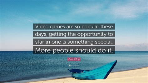 Carrot Top Quote: “Video games are so popular these days, getting the ...