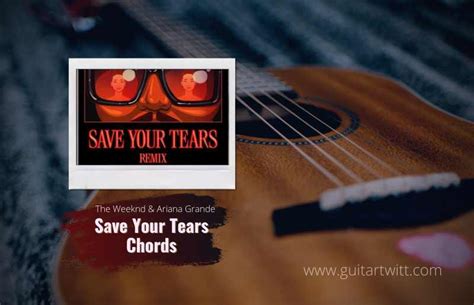 The Weeknd & Ariana Grande - Save Your Tears Remix Chords For Guitar ...
