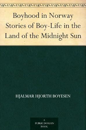 Boyhood in Norway Stories of Boy-Life in the Land of the Midnight Sun ...