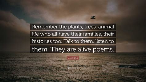 Joy Harjo Quote: “Remember the plants, trees, animal life who all have ...