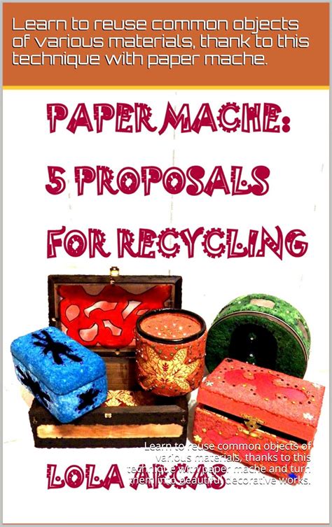 PAPER MACHE: 5 PROPOSALS FOR RECYCLING: Learn to reuse common objects ...