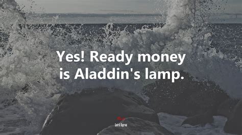 #605320 Yes! Ready money is Aladdin’s lamp. | Lord Byron quote - Rare ...