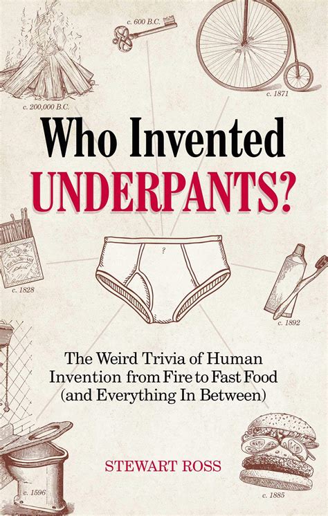Who Invented Underpants?: The Weird Trivia of Human Invention from Fire to Fast Food (and ...