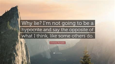 Cristiano Ronaldo Quote: “Why lie? I’m not going to be a hypocrite and ...