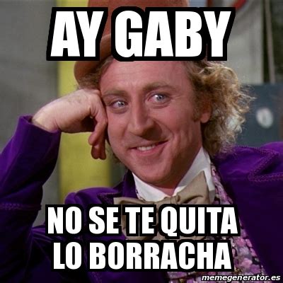 Meme Willy Wonka - Ay gaby No se te quita lo borracha - 30707598
