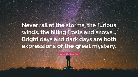 Luther Standing Bear Quote: “Never rail at the storms, the furious ...