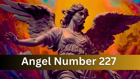 Angel Number 227: Meaning Spiritual Significance And Divine Realm
