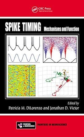 Spike Timing: Mechanisms and Function (Frontiers in Neuroscience Book ...