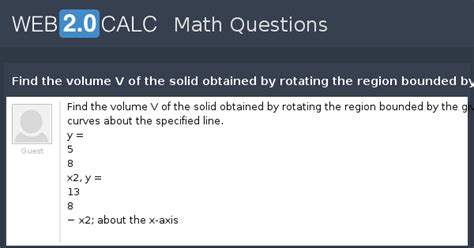 View question - Find the volume V of the solid obtained by rotating the ...