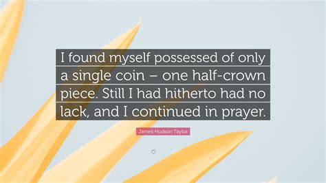 James Hudson Taylor Quote: "I found myself possessed of only a single ...