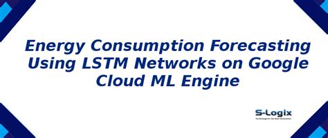 Energy Consumption Forecasting Using LSTM on Google Cloud| S-Logix