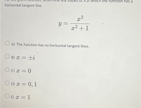 Solved horizontal tangent line.y=x2x2+1A) ﻿The function has | Chegg.com