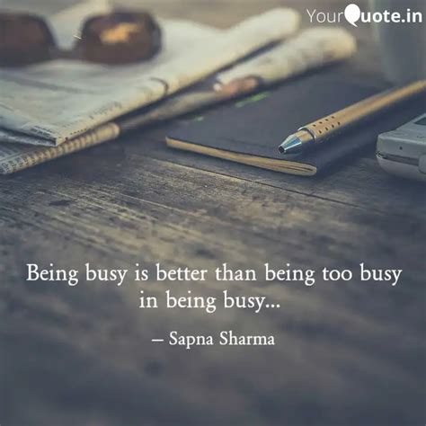 Being busy is better than... | Quotes & Writings by Sapna Sharma ...