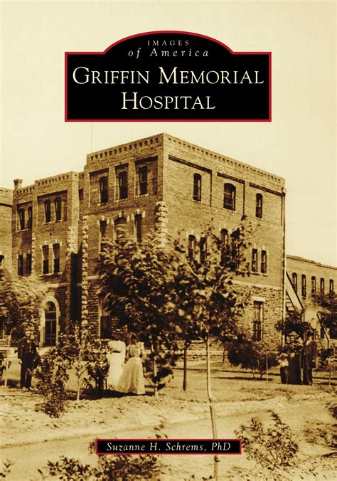 Griffin Memorial Hospital (Images of America) by Suzanne H. Schrems | Goodreads