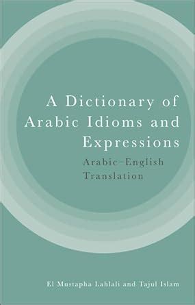 A Dictionary of Arabic Idioms and Expressions: Arabic-English ...