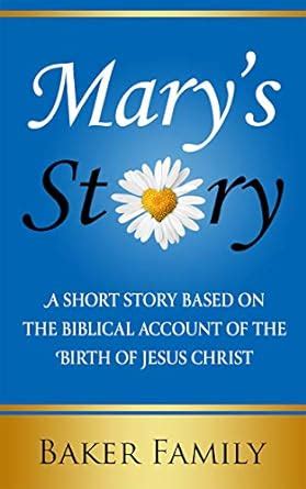MARY'S STORY: A SHORT STORY BASED ON THE BIBLICAL ACCOUNT OF THE BIRTH ...