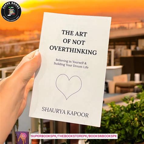 The Art of Not Overthinking: Believing in Yourself and Building Your Dream Life by Shaurya ...