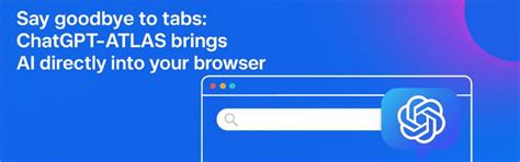 Say Goodbye to Tabs — ChatGPT Atlas Brings AI Directly Into Your ...