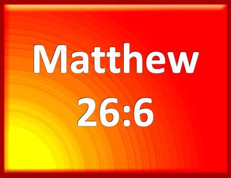 Matthew 26:6 Now when Jesus was in Bethany, in the house of Simon the ...