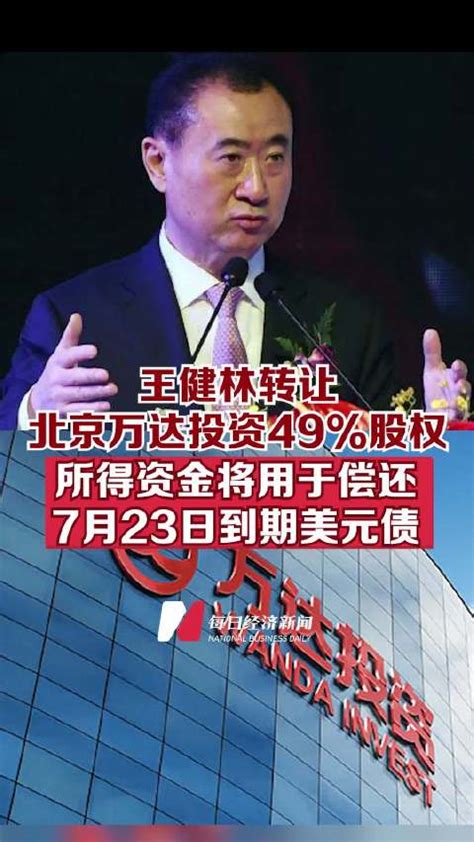 王健林转让北京万达投资49%股权，所得资金将用于偿还7月23日到期美元债|王健林|北京市|万达_新浪新闻