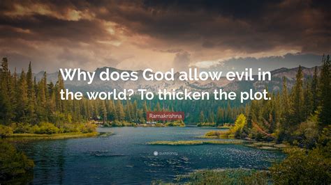 Ramakrishna Quote: “Why does God allow evil in the world? To thicken the plot.”