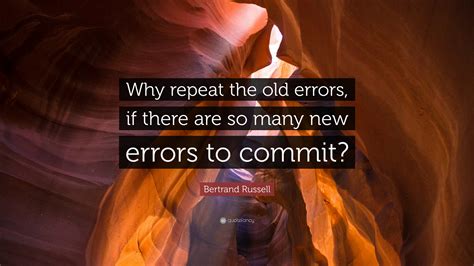 Bertrand Russell Quote: “Why repeat the old errors, if there are so ...