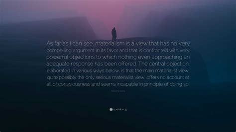 Robert C. Koons Quote: “As far as I can see, materialism is a view that has no very compelling ...