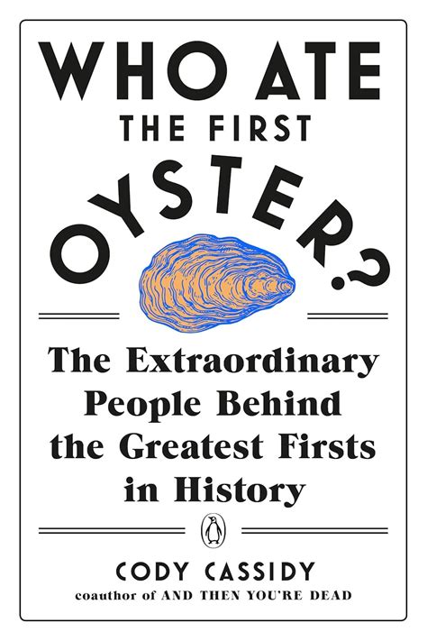 Who Ate the First Oyster?: The Extraordinary People Behind the Greatest ...