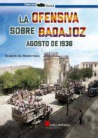 LA OFENSIVA SOBRE BADAJOZ: AGOSTO DE 1936 | Joaquín Gil Honduvilla ...
