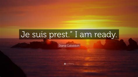 Diana Gabaldon Quote: “Je suis prest.” I am ready.”