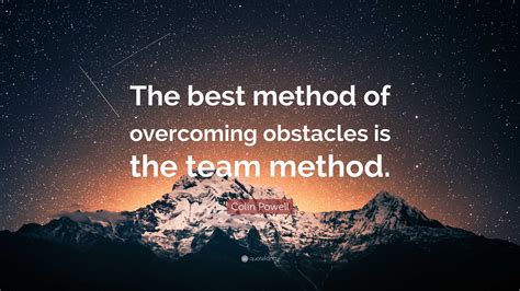 Colin Powell Quote: “The best method of overcoming obstacles is the ...