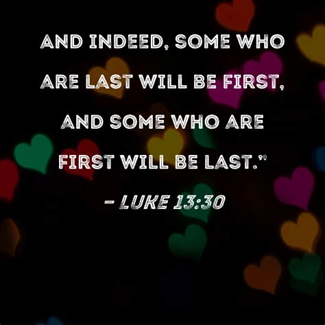 Luke 13:30 And indeed, some who are last will be first, and some who ...