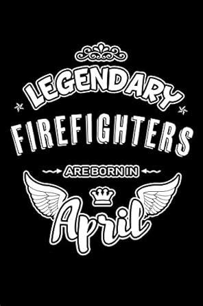 Legendary Firefighters Are Born in April: Blank Lined 6x9 Love Journal ...