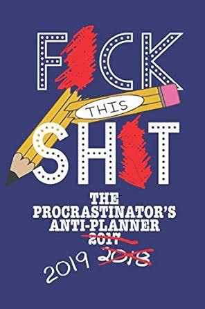 F*ck This Sh*t: The Procrastinator's Anti-Planner 2019 : Donymn, Sue ...