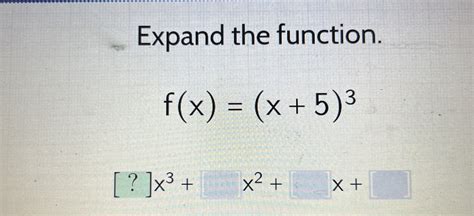 Solved Expand the function.f(x)=(x+5)3[?]x3+,x2+,x+ | Chegg.com