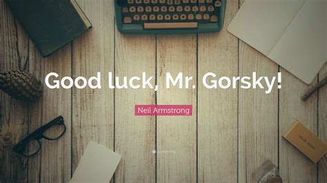 Neil Armstrong Quote: “Good luck, Mr. Gorsky!”