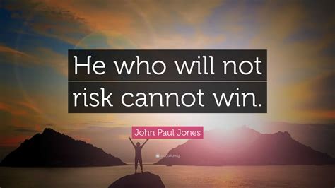 John Paul Jones Quote: “He who will not risk cannot win.”