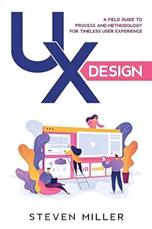 Buy UX Design: A Field Guide To Process And Methodology For Timeless ...
