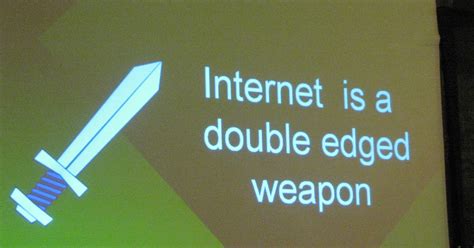 Internet is a double edged weapon - Use technology with caution ...