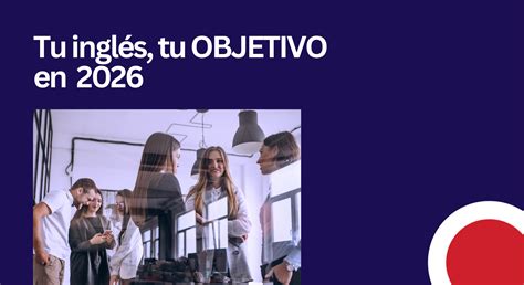 Tu inglés, tus metas: cómo cumplir tu propósito lingüístico en 2026 ...
