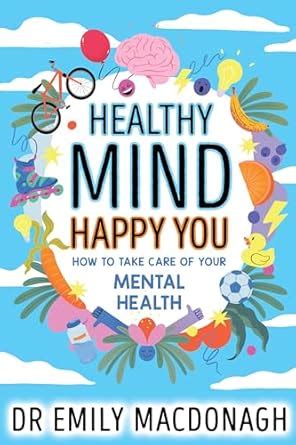 Healthy Mind, Happy You: How to Take Care of Your Mental Health ...