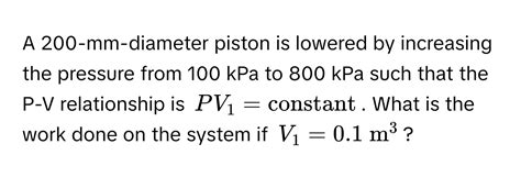 Solved: A 200-mm-diameter piston is lowered by increasing the pressure ...