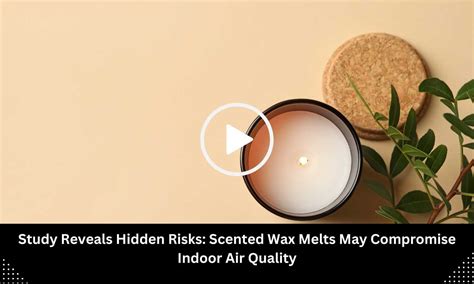 Study Reveals Hidden Risks: Scented Wax Melts May Compromise Indoor Air ...
