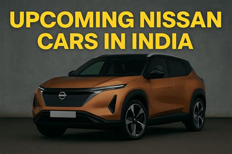 4 Upcoming Nissan Cars in India to Watch Out for in 2025