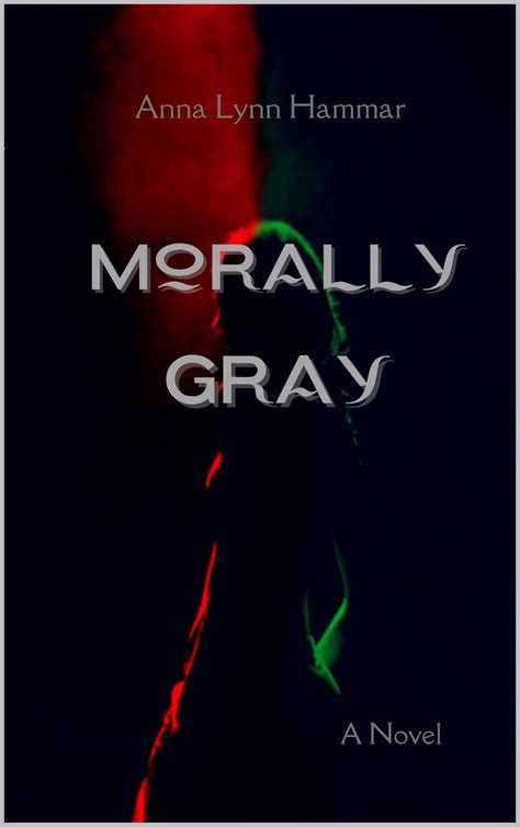 Morally Gray (Morally Gray Universe) by Anna Lynn Hammar | Goodreads