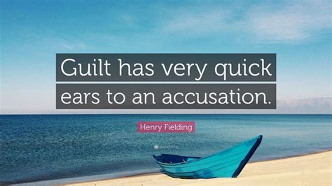 Henry Fielding Quote: “Guilt has very quick ears to an accusation.” (7 ...
