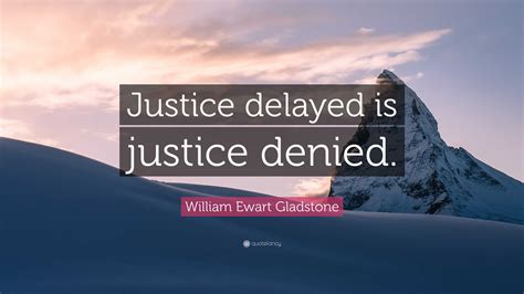William Ewart Gladstone Quote: “Justice delayed is justice denied.”