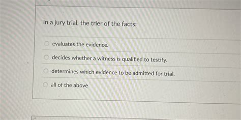 Solved In a jury trial, the trier of the facts:evaluates the | Chegg.com