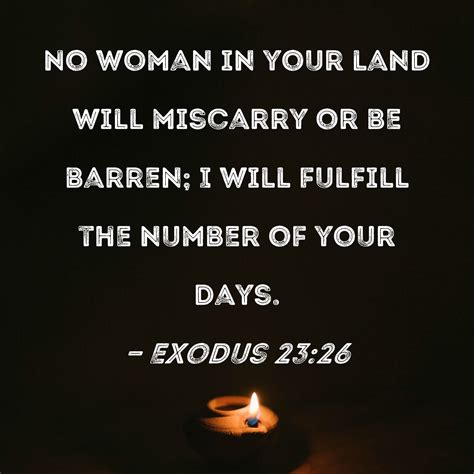 Exodus 23:26 No woman in your land will miscarry or be barren; I will fulfill the number of your ...